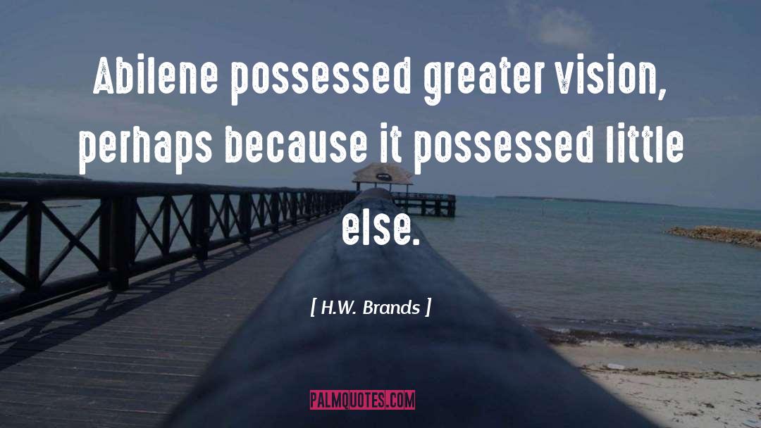 H.W. Brands Quotes: Abilene possessed greater vision, perhaps