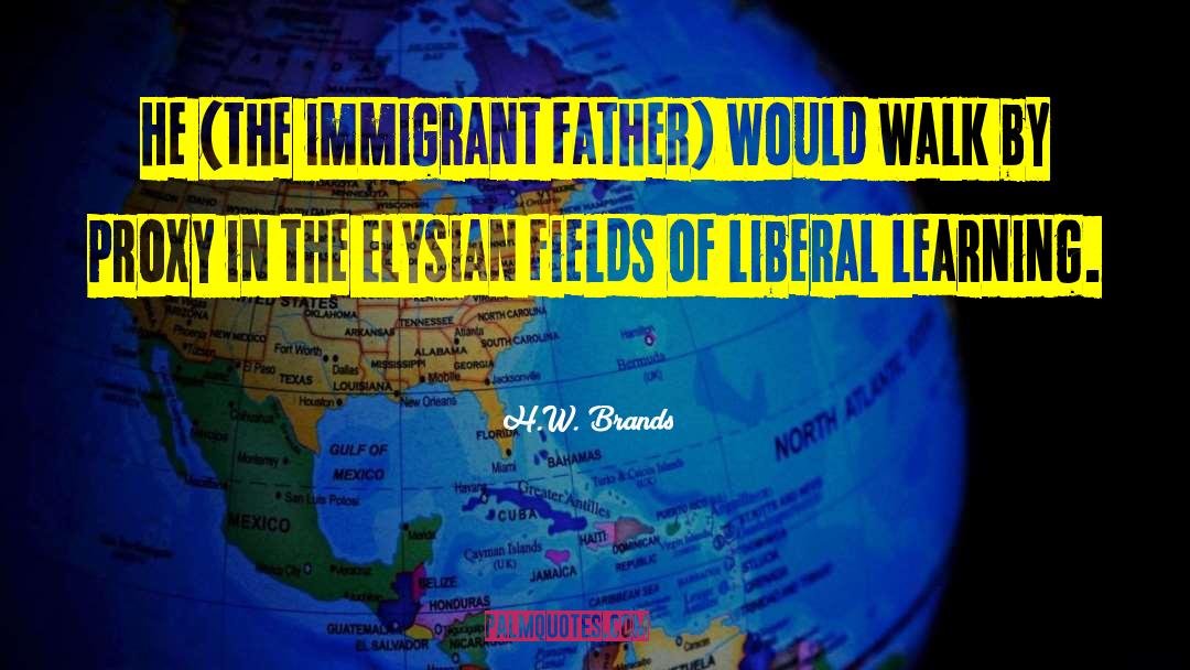 H.W. Brands Quotes: He (the immigrant father) would