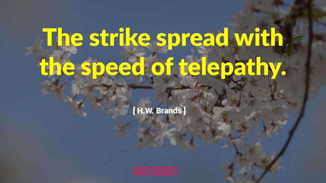 H.W. Brands Quotes: The strike spread with the