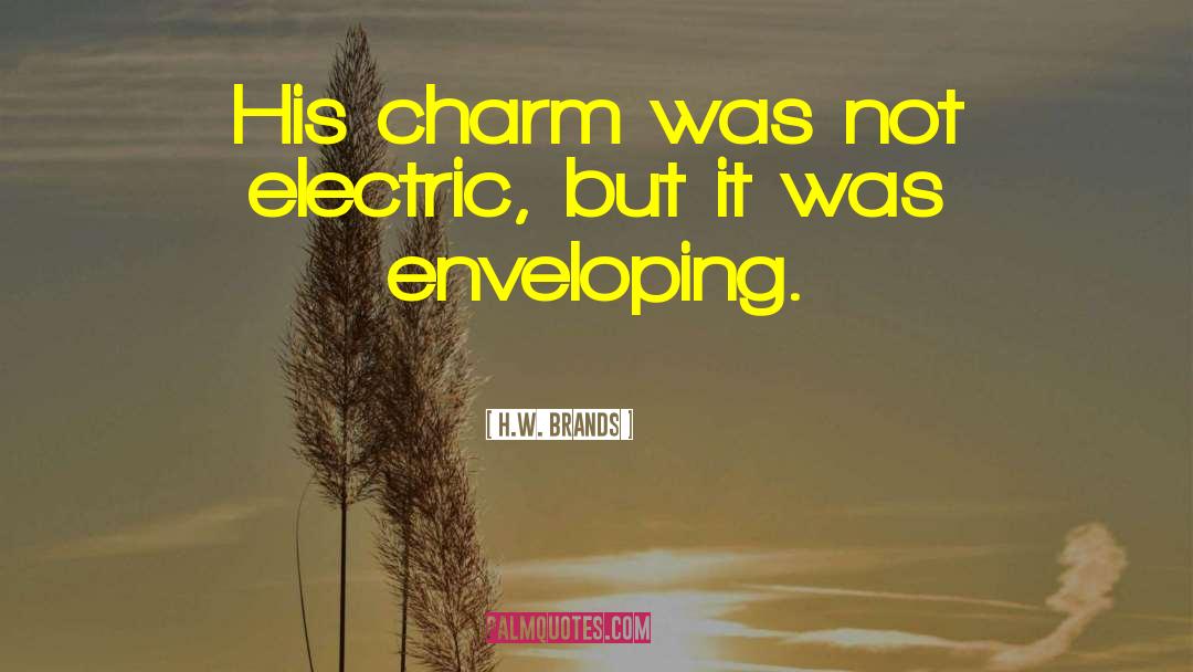 H.W. Brands Quotes: His charm was not electric,