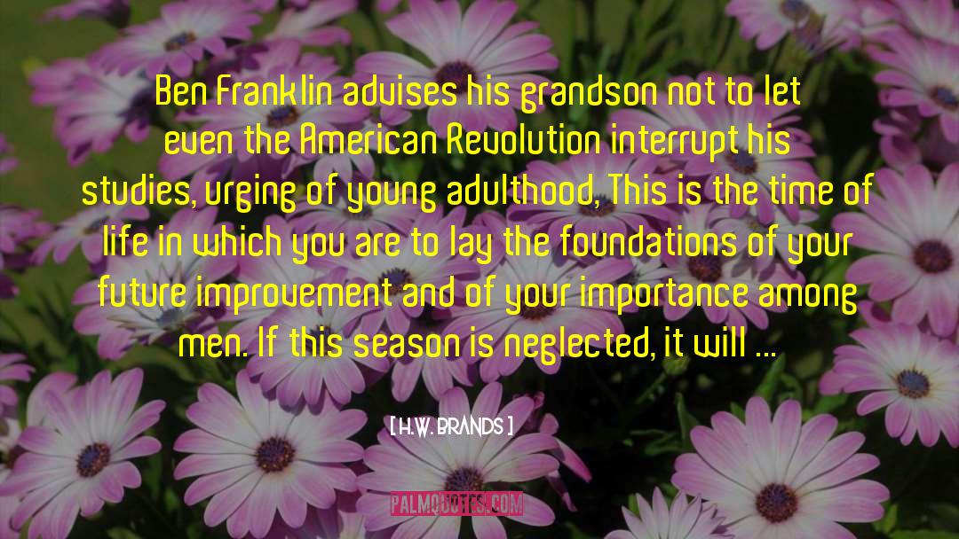 H.W. Brands Quotes: Ben Franklin advises his grandson