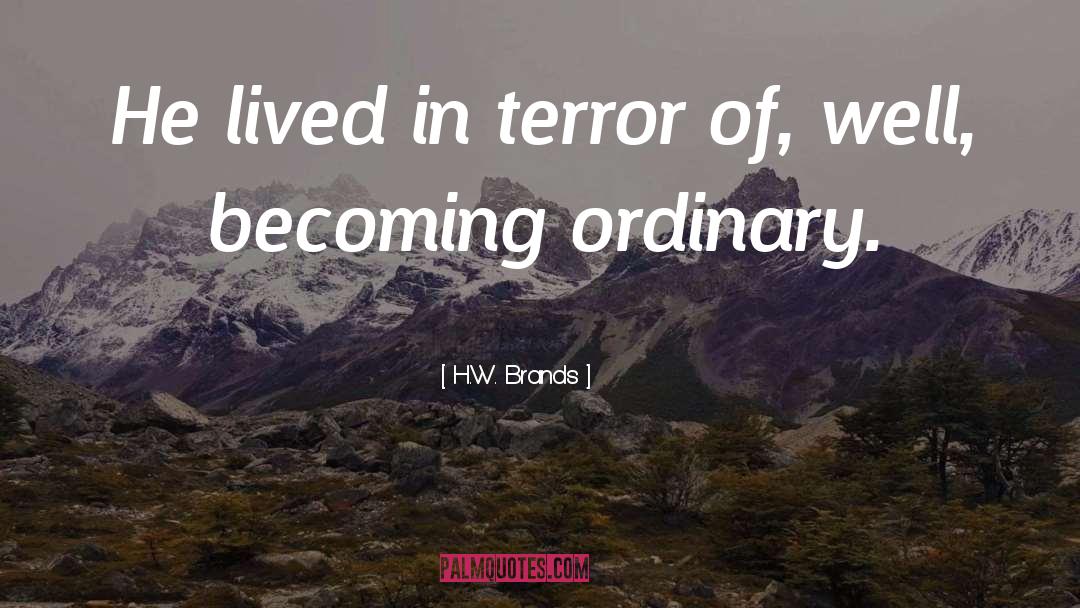 H.W. Brands Quotes: He lived in terror of,
