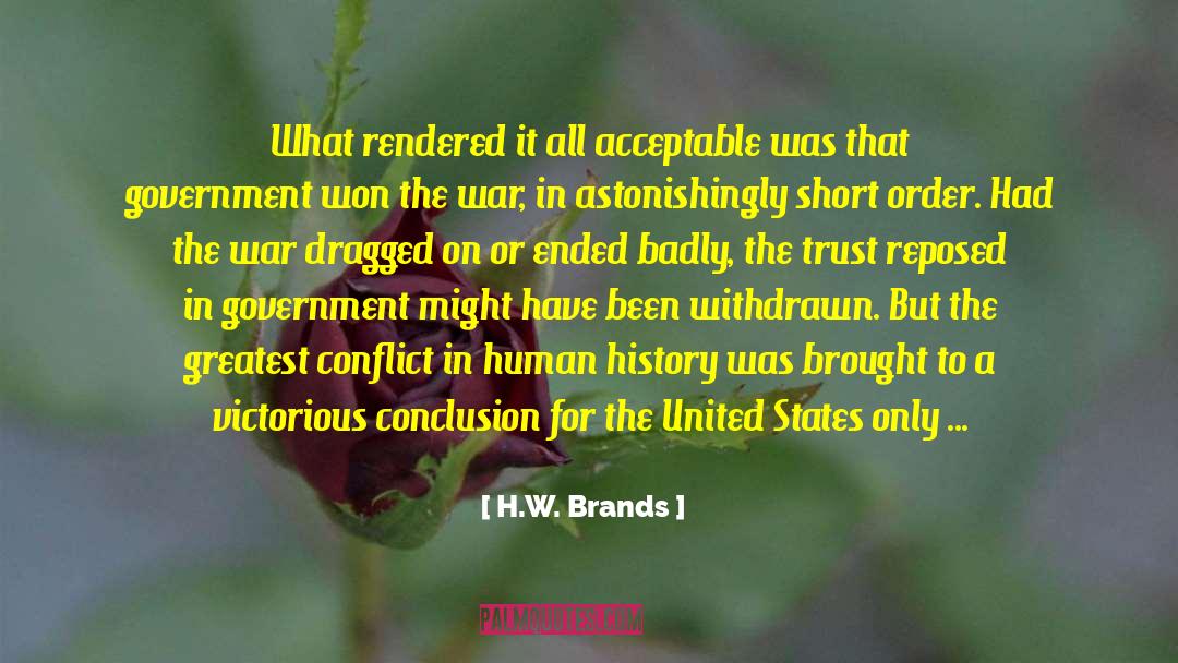 H.W. Brands Quotes: What rendered it all acceptable