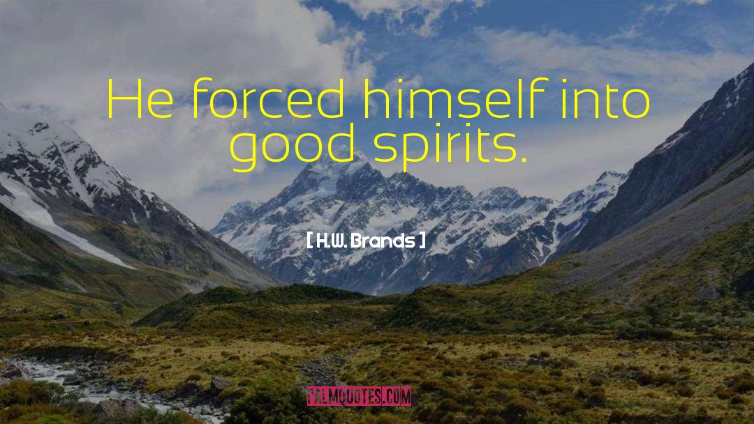 H.W. Brands Quotes: He forced himself into good