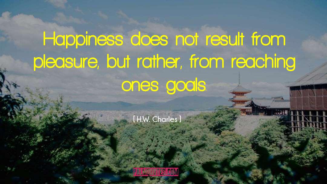 H.W. Charles Quotes: Happiness does not result from