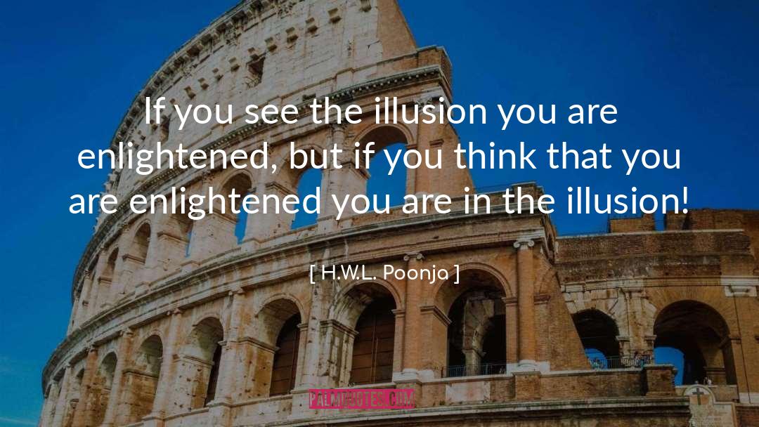 H.W.L. Poonja Quotes: If you see the illusion