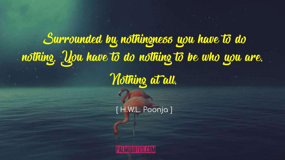 H.W.L. Poonja Quotes: Surrounded by nothingness you have