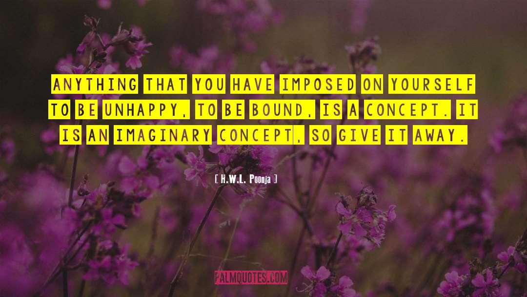 H.W.L. Poonja Quotes: Anything that you have imposed