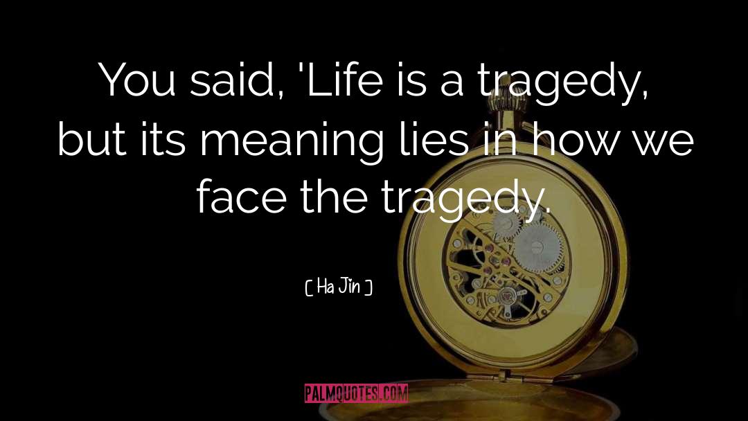 Ha Jin Quotes: You said, 'Life is a