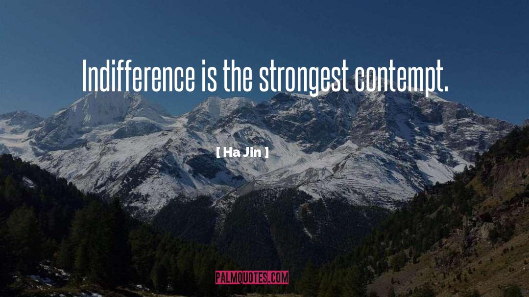 Ha Jin Quotes: Indifference is the strongest contempt.