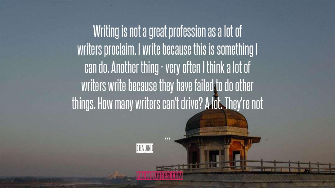 Ha Jin Quotes: Writing is not a great