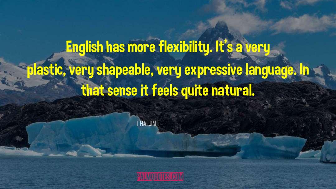 Ha Jin Quotes: English has more flexibility. It's