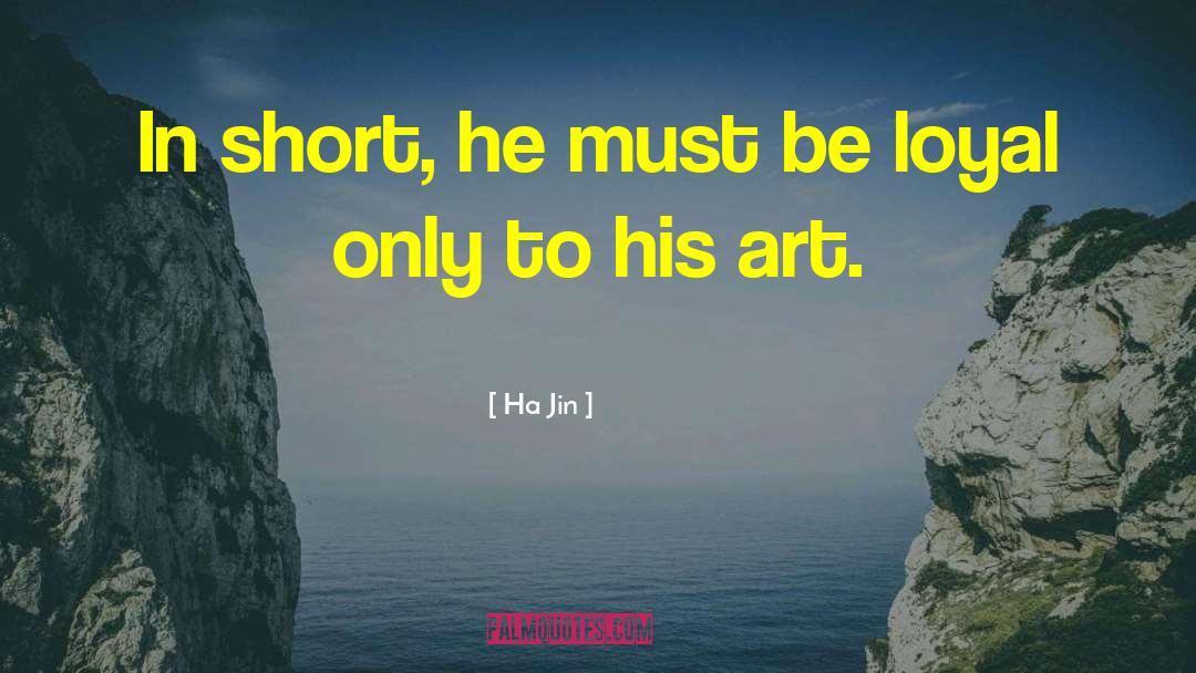 Ha Jin Quotes: In short, he must be