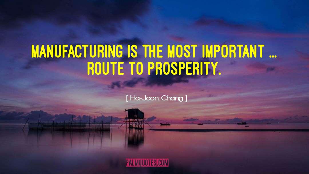 Ha-Joon Chang Quotes: Manufacturing is the most important