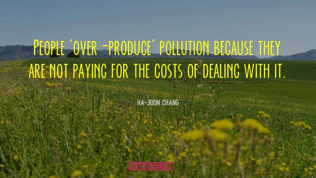 Ha-Joon Chang Quotes: People 'over-produce' pollution because they