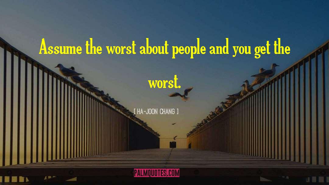 Ha-Joon Chang Quotes: Assume the worst about people
