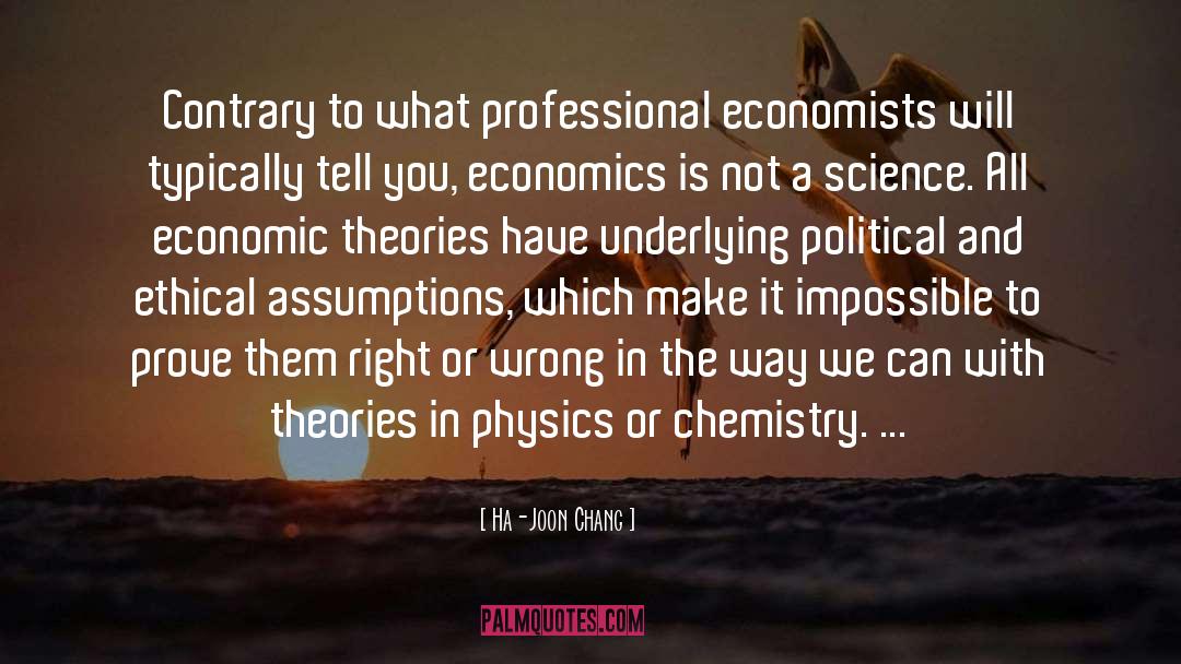 Ha-Joon Chang Quotes: Contrary to what professional economists