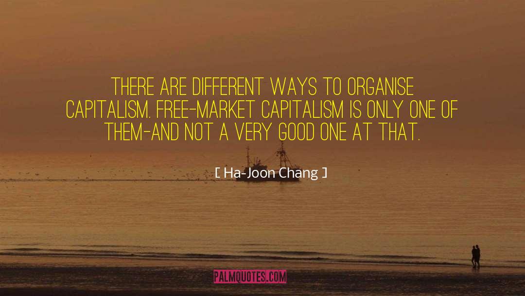 Ha-Joon Chang Quotes: There are different ways to