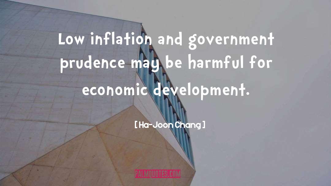 Ha-Joon Chang Quotes: Low inflation and government prudence