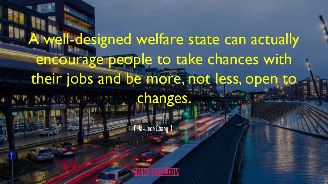 Ha-Joon Chang Quotes: A well-designed welfare state can