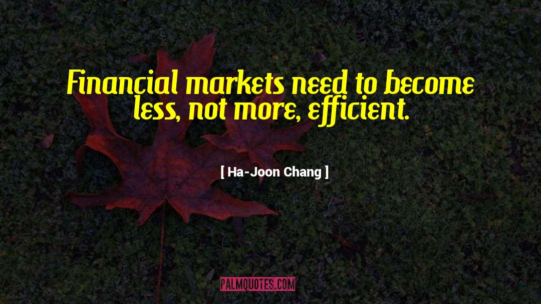 Ha-Joon Chang Quotes: Financial markets need to become