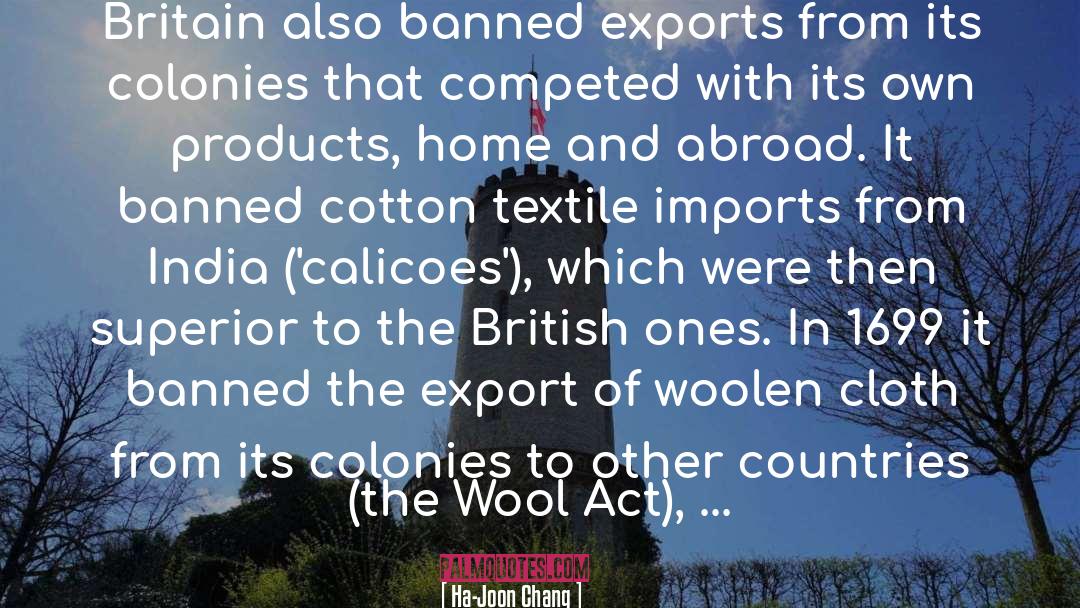 Ha-Joon Chang Quotes: Britain also banned exports from