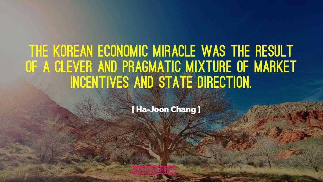 Ha-Joon Chang Quotes: The Korean economic miracle was