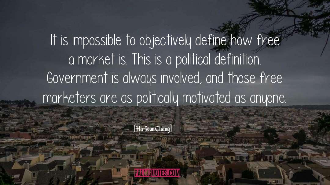 Ha-Joon Chang Quotes: It is impossible to objectively