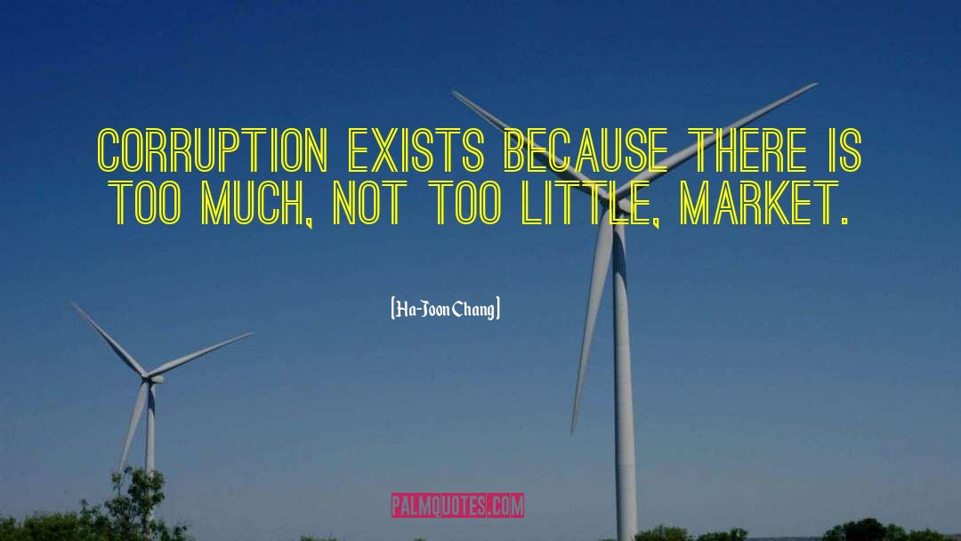 Ha-Joon Chang Quotes: Corruption exists because there is