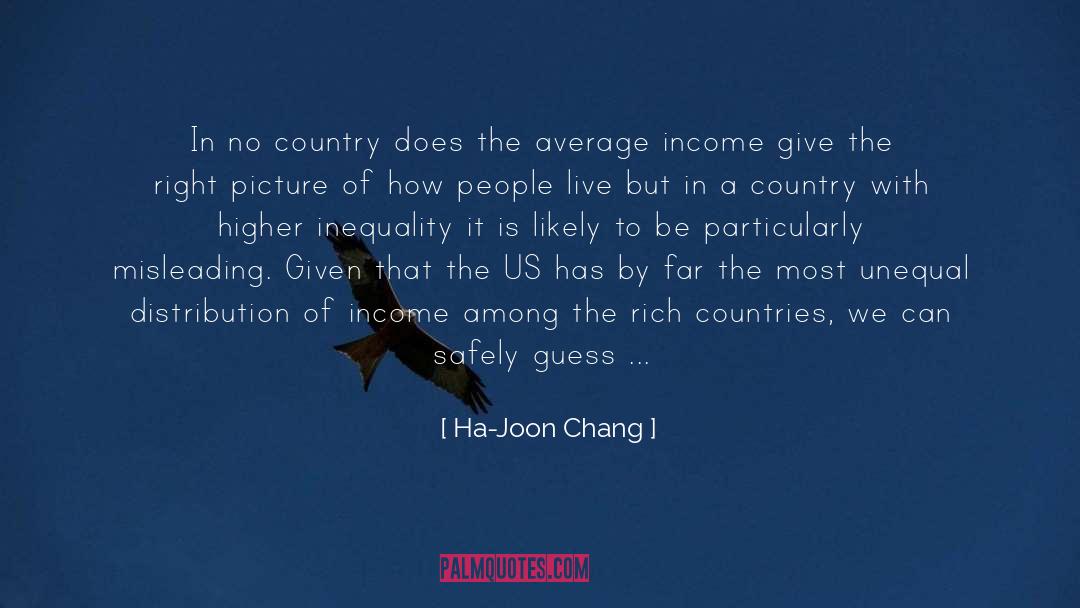 Ha-Joon Chang Quotes: In no country does the