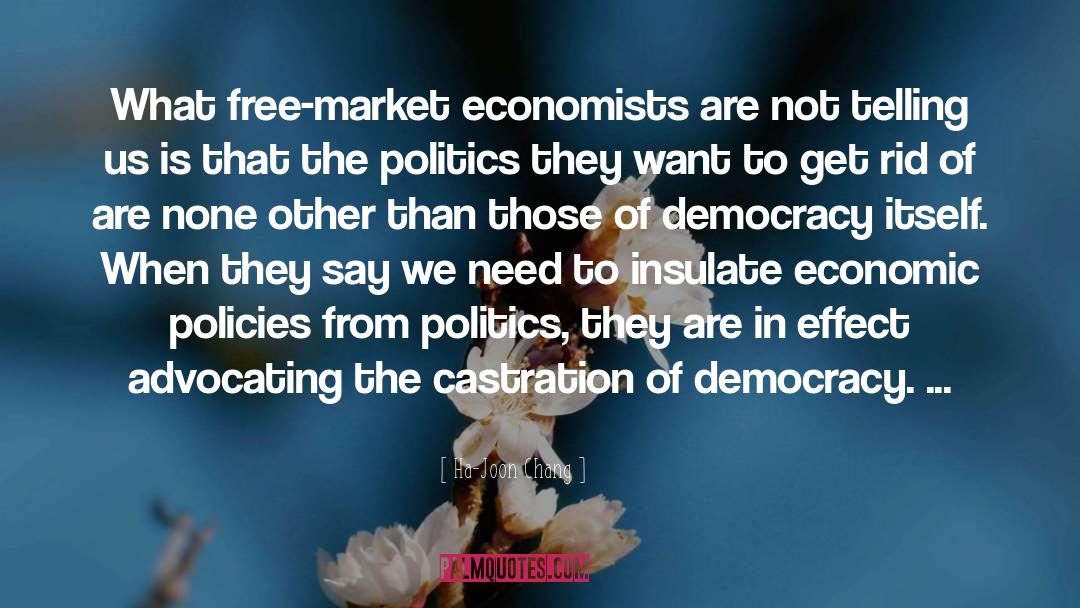 Ha-Joon Chang Quotes: What free-market economists are not