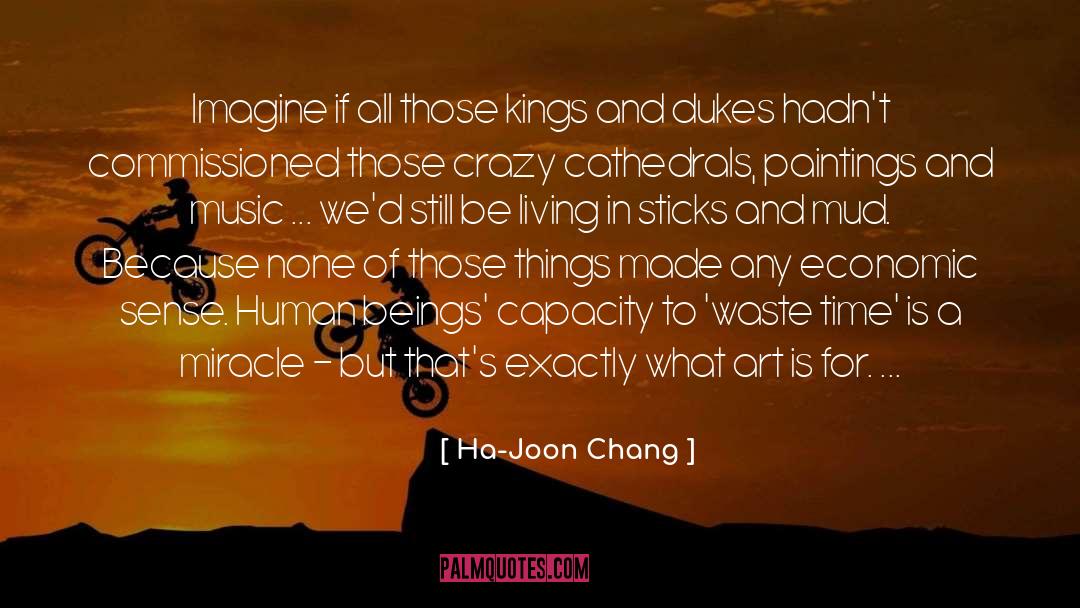 Ha-Joon Chang Quotes: Imagine if all those kings