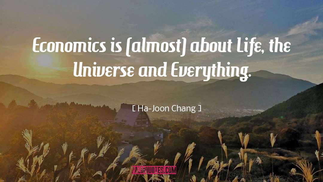 Ha-Joon Chang Quotes: Economics is (almost) about Life,