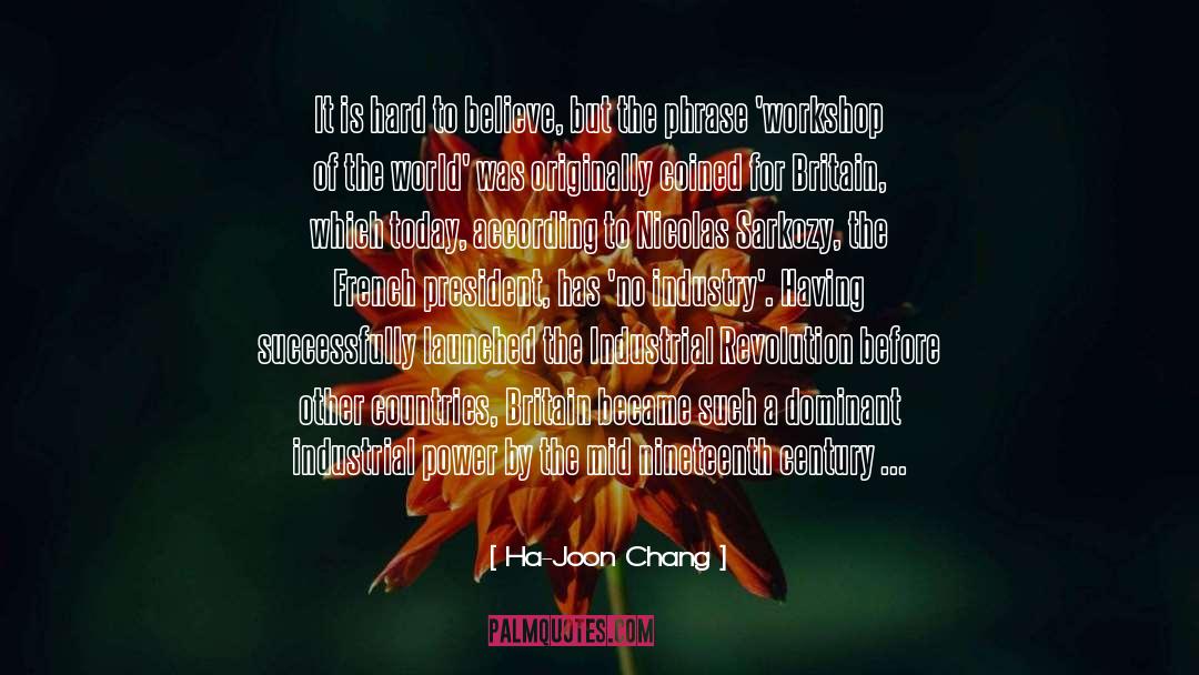 Ha-Joon Chang Quotes: It is hard to believe,