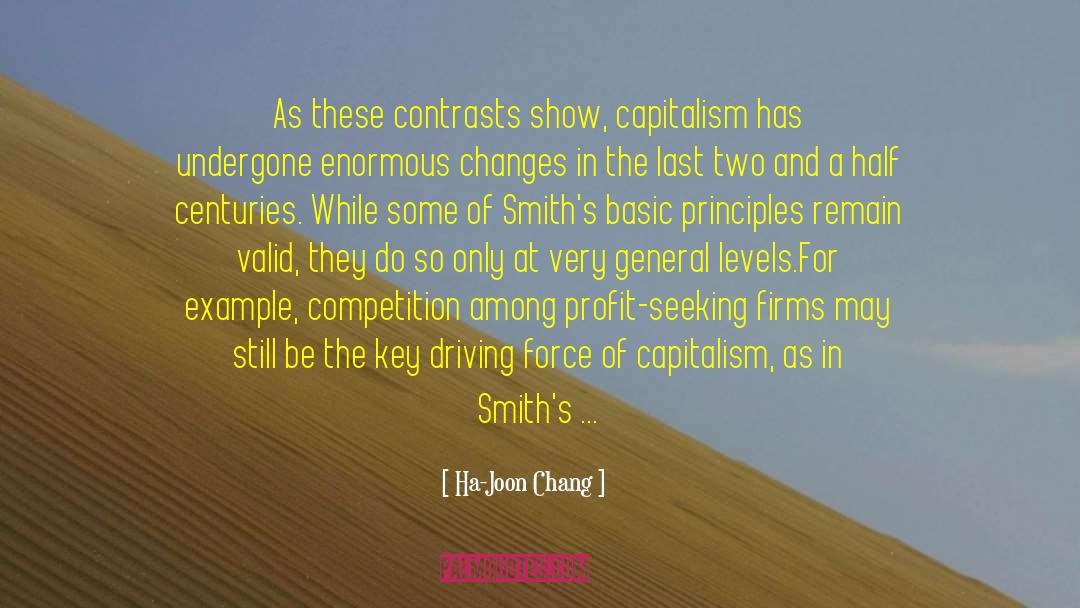 Ha-Joon Chang Quotes: As these contrasts show, capitalism