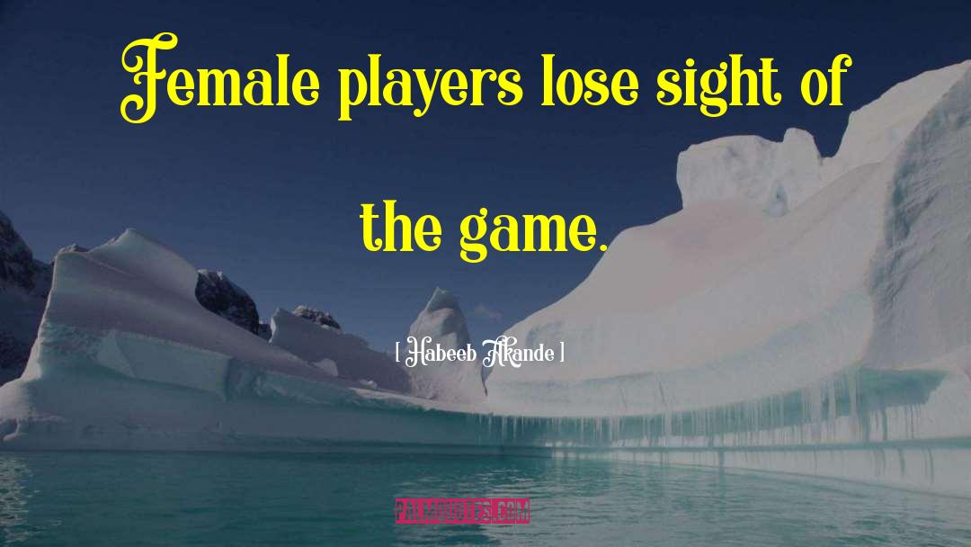 Habeeb Akande Quotes: Female players lose sight of