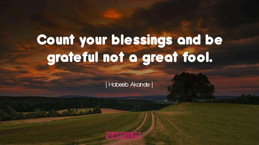 Habeeb Akande Quotes: Count your blessings and be