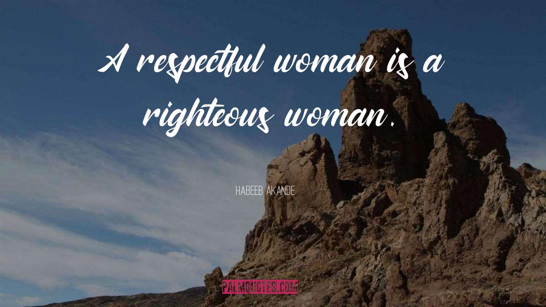 Habeeb Akande Quotes: A respectful woman is a