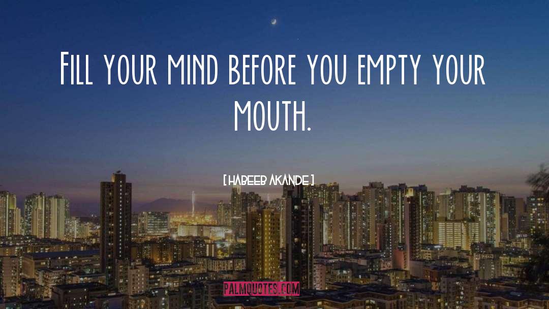 Habeeb Akande Quotes: Fill your mind before you