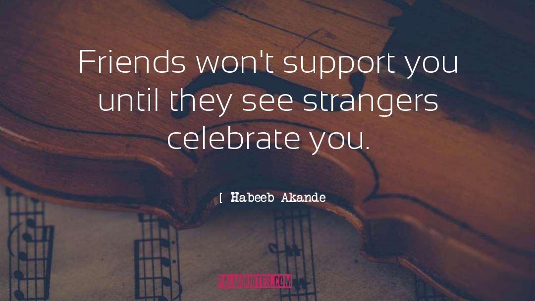 Habeeb Akande Quotes: Friends won't support you until