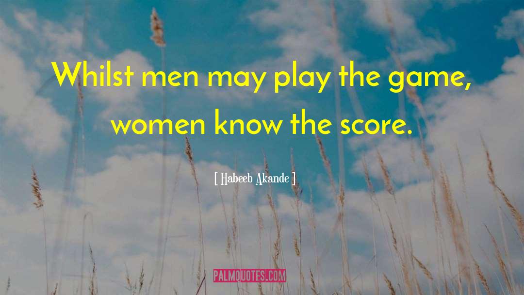 Habeeb Akande Quotes: Whilst men may play the
