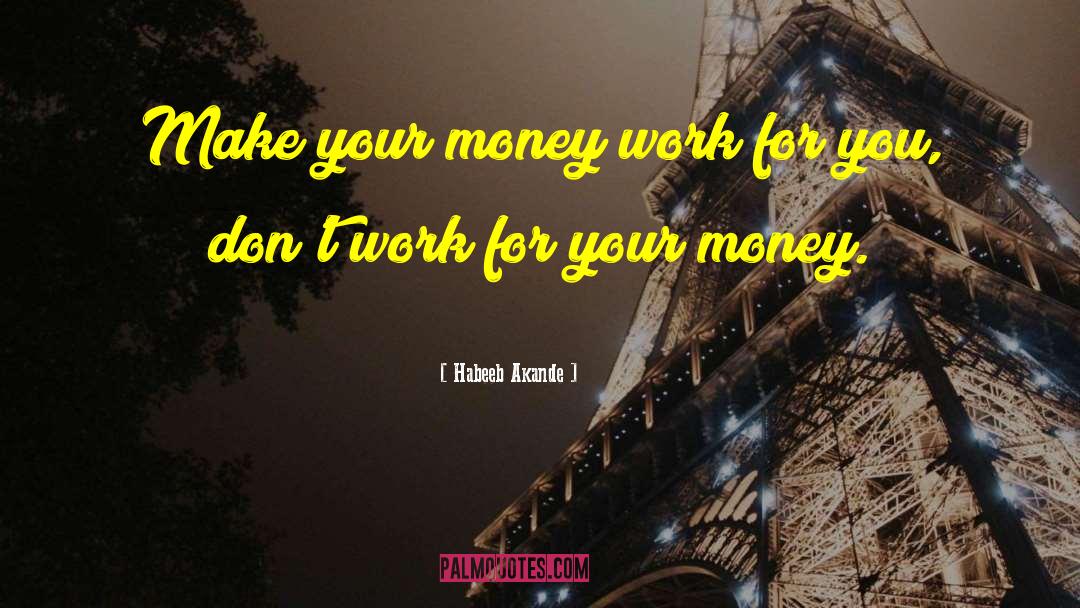 Habeeb Akande Quotes: Make your money work for