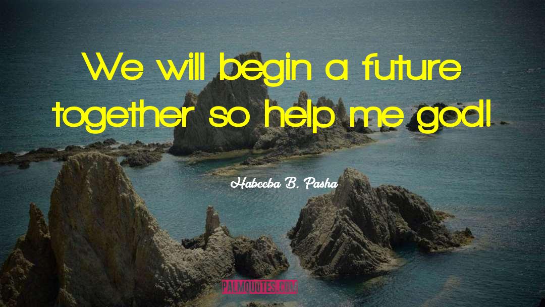 Habeeba B. Pasha Quotes: We will begin a future