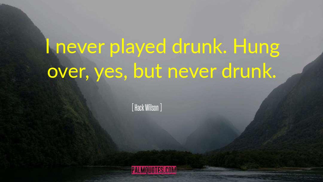 Hack Wilson Quotes: I never played drunk. Hung