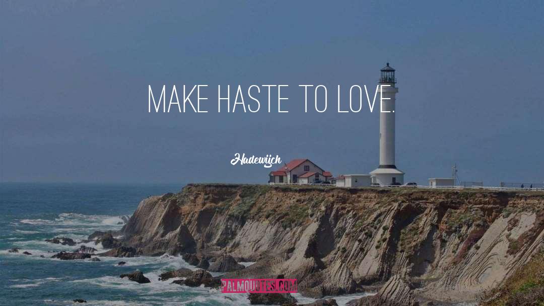 Hadewijch Quotes: Make haste to Love.