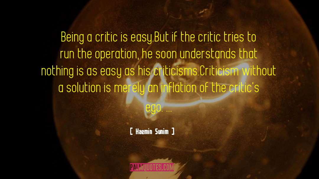 Haemin Sunim Quotes: Being a critic is easy.<br