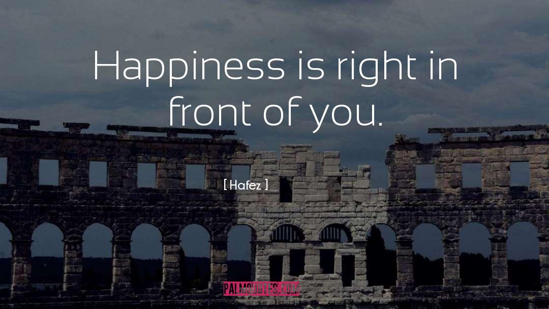 Hafez Quotes: Happiness is right in front