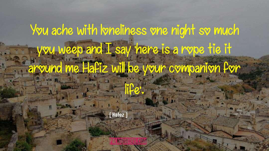 Hafez Quotes: You ache with loneliness one