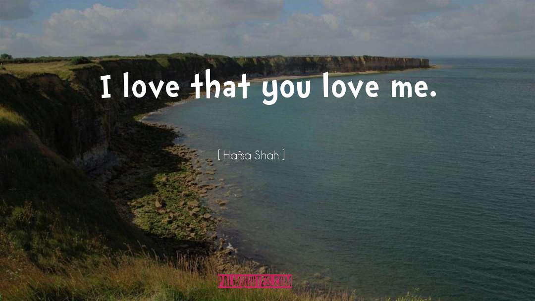 Hafsa Shah Quotes: I love that you love