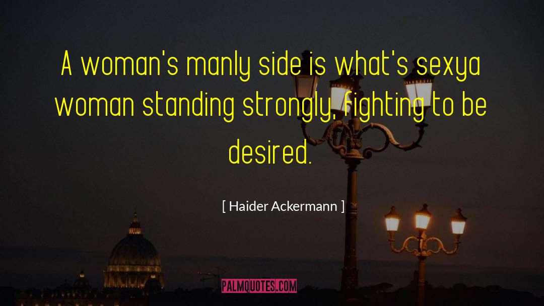 Haider Ackermann Quotes: A woman's manly side is